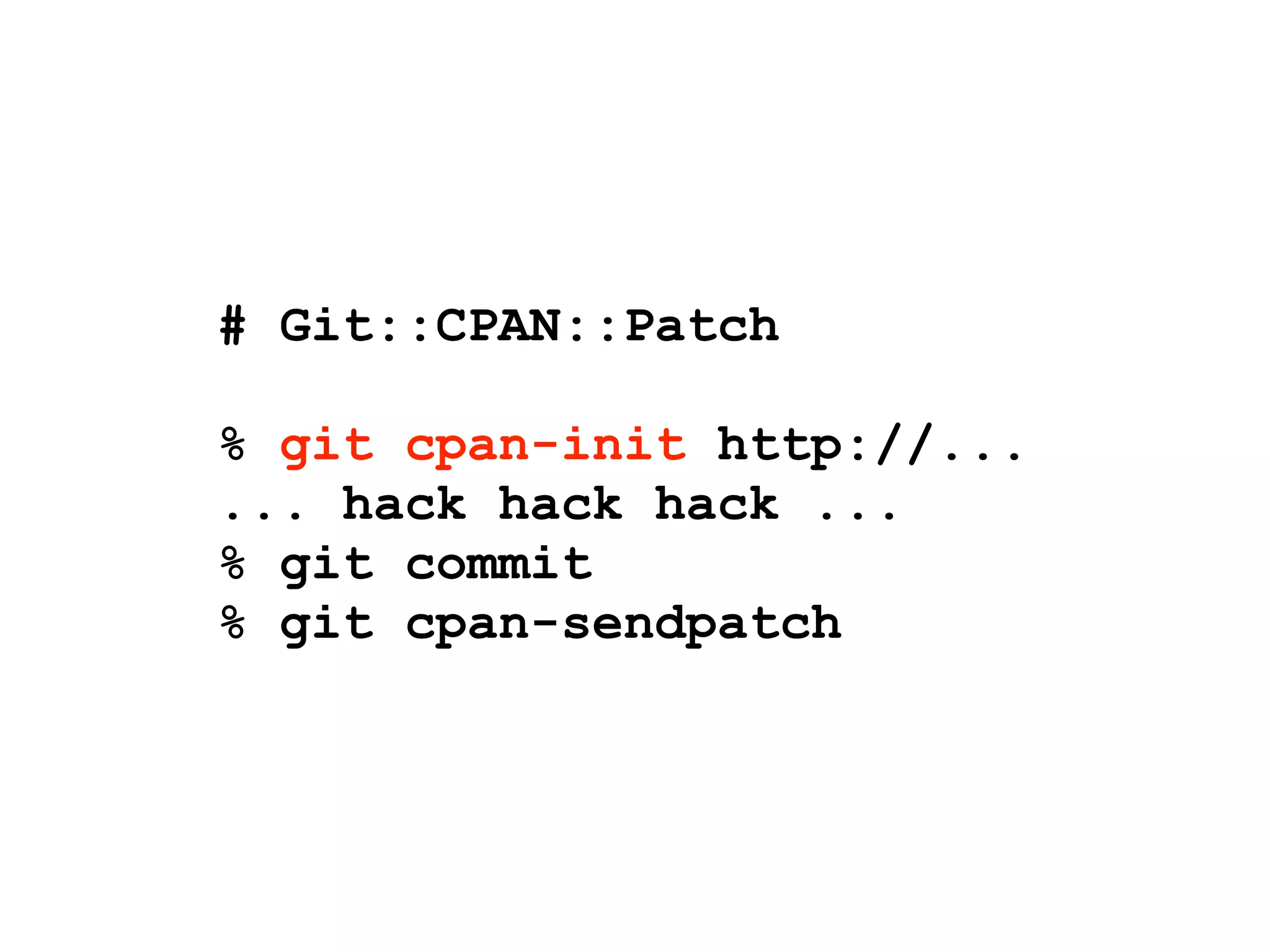 # Git::CPAN::Patch

% git cpan-init http://...
... hack hack hack ...
% git commit
% git cpan-sendpatch
 