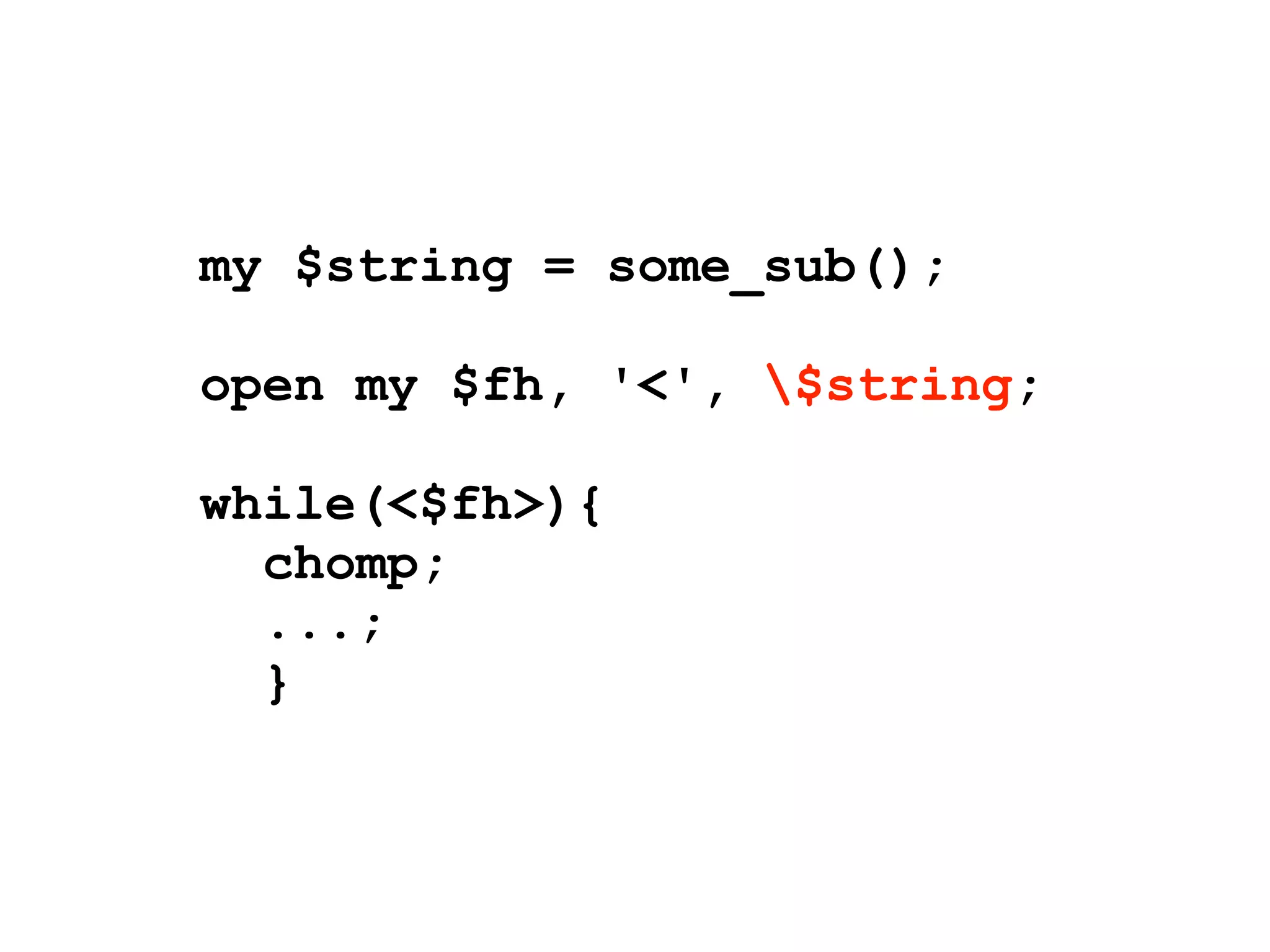 my $string = some_sub();

open my $fh, '<', $string;

while(<$fh>){
  chomp;
  ...;
  }
 