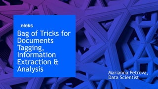 Bag of Tricks for
Documents
Tagging,
Information
Extraction &
Analysis Marianna Petrova,
Data Scientist
 