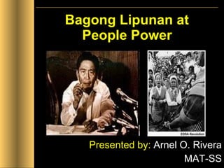 Bagong Lipunan at  People Power   Presented by:  Arnel O. Rivera MAT-SS 