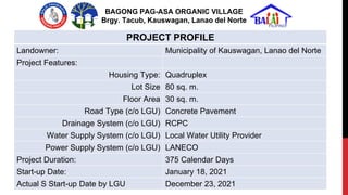 PROJECT PROFILE
Landowner: Municipality of Kauswagan, Lanao del Norte
Project Features:
Housing Type: Quadruplex
Lot Size ...
