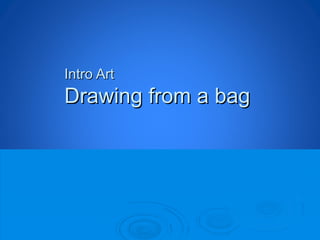 Intro Art
Drawing from a bag
 