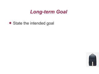 Long-term Goal
 State the intended goal
 