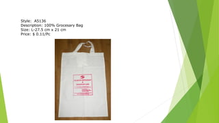 Style: A5136
Description: 100% Grocesary Bag
Size: L-27.5 cm x 21 cm
Price: $ 0.11/Pc
 