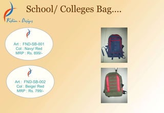 School/ Colleges Bag….
Art : FND-SB-001
Col : Navy/ Red
MRP : Rs. 899/-
Art : FND-SB-002
Col : Beige/ Red
MRP : Rs. 799/-
 