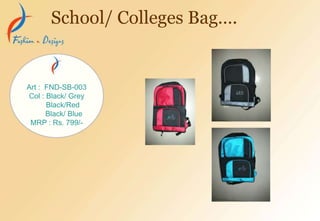 School/ Colleges Bag….
Art : FND-SB-003
Col : Black/ Grey
Black/Red
Black/ Blue
MRP : Rs. 799/-
 