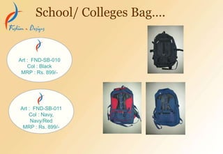 School/ Colleges Bag….
Art : FND-SB-010
Col : Black
MRP : Rs. 899/-
Art : FND-SB-011
Col : Navy,
Navy/Red
MRP : Rs. 899/-
 