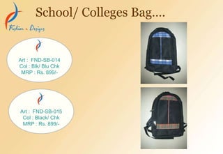 School/ Colleges Bag….
Art : FND-SB-014
Col : Blk/ Blu Chk
MRP : Rs. 899/-
Art : FND-SB-015
Col : Black/ Chk
MRP : Rs. 899/-
 