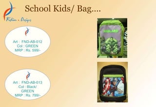 School Kids/ Bag….
Art : FND-AB-012
Col : GREEN
MRP : Rs. 599/-
Art : FND-AB-013
Col : Black/
GREEN
MRP : Rs. 799/-
 