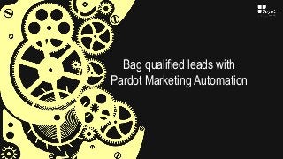 Bag qualified leads with
Pardot Marketing Automation
 