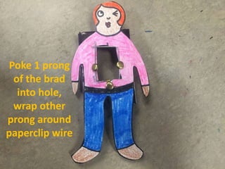 Poke 1 prong
of the brad
into hole,
wrap other
prong around
paperclip wire
 