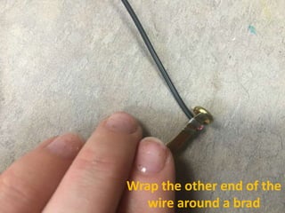 Wrap the other end of the
wire around a brad
 