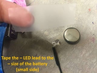 Tape the – LED lead to the
– size of the battery
(small side)
 