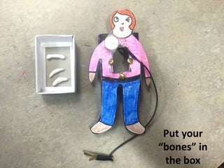 Put your
“bones” in
the box
 