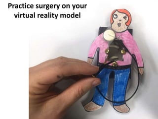 Practice surgery on your
virtual reality model
 