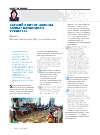 32
СУРГУУЛЬ ХӨГЖИЛ
2019 оны 1 дүгээр улирал
3
4
5
1
2
Нийслэлийн Баянгол
дүүргийн 141 дүгээр
цэцэрлэг нь 1991 онд
ашиглалтад орсон 330
хүүхдийн хүчин чадалтай,
14 бүлэгтэй, эдүгээ
“НИЙСЛЭЛИЙН ХҮҮХДЭД
ЭЭЛТЭЙ БАЙГУУЛЛАГА”,
“ДҮҮРГИЙН ТЭРГҮҮНИЙ
ЦЭЦЭРЛЭГ” гэсэн
өргөмжлөлтэйгээр үйл
ажиллагаагаа явуулж байна.
Хүүхэд бүрийн хөгжлийг хангах
зорилго бүхий “Сургуулийн өмнөх
боловсролын сургалтын цөм хөтөлбөр”-
ийн хэрэгжилтийг хангах явцад манай
хамт олонд тохиолдож байсан нэг
бэрхшээл бол багш нарийн бичиг
баримт, олны нэрлэж заншсанаар цаасны
ажил маш их байсан явдал юм.
Бид бичиг цаас боловсруулах ажилд
зарцуулах цагийг багасгаж, хүүхэдтэй
ажиллах цагаа хэрхэн нэмэгдүүлэх вэ?
гэсэн асуудлын гарцыг хайж, өөрсдийн
шийдлийг хэрхэн олсон туршлагаасаа
хуваалцъя. Үүнд:
	 Багш нар багаар хамтран ажиллаж
богино хугацаанд өөр өөр сэдвийг
боловсруулалт хийх зарчмыг
баримталсан. Энэ нь богино
хугацаанд олон мэдээллийг
цуглуулах, улмаар хөтөлбөр болгон
багцлах материалуудыг бүрдүүлэх
сайн талтай байв.
	 Өдөр тутам тогтмол давтан явагддаг
хүүхэд хөгжүүлэх үйл ажиллагаа
(хооллолт, нойрсолт, хувцаслалт,
ариун цэвэр, эрүүл ахуйн үйл
ажиллагаа гэх мэт)-ны төлөвлөлтийг
жилээр хийж, түүнийгээ хэрхэн
хэрэгжүүлэхээ хэлэлцэн хичээлийн
жилийн эхэнд багш нарын зөвлөлийн
хурлаар баталгаажуулсан. Ингэснээр
39 долоо хоногт давтагдан бичигддэг
зүйл 1 л удаа бичигддэг болсон.
Тогтмол явагддаг үйл ажиллагааны
холбогдох материалуудаа
цэцэрлэгийн сургалтын хөтөлбөртөө
бүрэн тусгасан.
	 Сэдвүүдийн боловсруулалт дахь
багшийн өдөр тутам бичдэг
конспектуудаас нэлээдийг
нэгтгэж оруулаад, Бага, Дунд,
Ахлах, Бэлтгэл гэсэн бүлгийн
хөтөлбөрүүдийг буй болгосон.
Багш бүлгийн хөтөлбөртөө багтсан
үйл ажиллагаануудаас сонгож, 14
хоногоос 1 сарын хугацаатайгаар 1
удаа календарьчилсан төлөвлөгөө
хийж, арга зүйчээр баталгаажуулдаг.
Энэ нь өдөр тутам тухайн ангид
ямар сургалтын үйл ажиллагаа
явагдаж байгааг харах боломжийг
бүрдүүлдэг.
	 Багшийн сэдвийн боловсруулалтын
бүрдэл хэсэг болох өдөр тутмын
сургалтын үйл ажиллагааны
боловсруулалтыг огноогүй
болгосноор дахин хэд хэдэн удаа
ашиглах боломжийг бүрдүүлсэн.
	 Мөн аль нэг сэдвийн дор явагддаг
өдөр тутмын сургалтын үйл
ажиллагааны төлөвлөлтийг
чанартай боловсруулан түүнийхээ
хэрэглэгдэхүүнийг өөрчлөн ажиллах
бүрэн боломжтой гэж үзсэн.
Жишээлбэл: “Нүх шахах” гэдэг
тоглоомын нэг боловсруулалтын
дор 18 өөр төрлийн хэрэглэгдэхүүн
ашиглах боломжтой болсон.
Сэдвийн боловсруулалт хийхдээ
хүүхдийн төлөвшилд нөлөөлөх, тэдэнд
бүтээлчээр ажиллах, сэтгэхүйн үйл
гүйцэтгэх боломжуудыг өргөн олгоход
анхаарч ажилладаг.
БАГШИЙН БИЧИГ ЦААСНЫ
АЖЛЫГ БАГАСГАСАН
ТУРШЛАГА
Ц.Мөнхтуул
Нийслэлийн Баянгол дүүргийн 141 дүгээр цэцэрлэгийн эрхлэгч
 