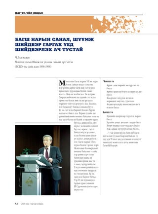52
ЦАГ ҮЕ-ҮЙЛ ЯВДАЛ
2019 оны 1 дүгээр улирал
Монголын Багш нарын VII их хурал
болох сайхан мэдээ сонслоо.
Тэр үеийн зарим багш нар сэтгэгдлээ
хуваалцах, дурсамжаа бичих санал
хэллээ. Мөн ач холбогдол. Би дотроо
баярласан боловч нэг хүний сэтгэгдэл
өрөөсгөл болох вий гэсэн эргэлзээ
төрснөө ч нуух хэрэггүй л дээ. Бодлоо,
нэг бараандуу байдал санаанд буух.
Уг нь сэтгэгдэл баримт боловч бүрэн
нотолгоо биш л дээ. Харин тухайн цаг
үеийн нийгмийн нөхцөл байдлын толь нь
тэр цагт бүтээсэн бүхий л төрлийн уран
бүтээл, жишээлбэл, дуу,
шүлэг, хөгжмийн зохиол
бүтээл, жүжиг, тэр ч
байтугай үлгэр домог,
хэлц болон уран цэцэн
үг хэллэг, аннекдот гэх
мэт. Багш нарын VI их
хурал болох тэр цаг дорх
Монголын боловсролын
нөхцөл байдлын тухайд
тэр үеийн гэрч олон
багш нар маань ам
уралдан ярина даа. Би
ч амьд гэрчүүдийн нэг.
Гэхдээ өнөө үеийнхэндээ
яаж төсөөлөл төрүүлэх
вэ гэхээр хүнд. Ер нь
ганц нэг баримт бичье.
Тэр VI их хурлын үед
Ардын уран зохиолч
Ш.Сүрэнжав гуай алдарт
шүлэгтээ:
“Багш та
	 Аргыг зааж мөрийг чиглүүлэгч од
билээ
	 Арвин эрдмээр бороо асгаруулах үүл
билээ
	 Амьдралд тэмүүлэн догдлон
мөрөөдөх оюутан, сурагчдаа
	 Алсын ирээдүйд хөлөглөн хөтлөгч
өглөгч билээ
Багш та
	 Эрдмийн цацрагаар гэрэлтэх наран
билээ
	 Эрлийн замыг дөтлөгч газарч билээ
	 Энгүй уудмыг нээгч хаалгач билээ
	 Ээж, ааваас дутуугүй ачтан билээ...
...” гэж эгшиглүүлэх байв уу? Багш
ингэж магтуулаад баярлах байсан уу,
тэр үед? Тэгвэл энэ үед миний мэдэхгүй,
танихгүй, монгол хэл утга зохиолын
багш Ц.Нэргүй:
БАГШ НАРЫН САНАЛ, ШҮҮМЖ
ШИЙДВЭР ГАРГАХ ҮЕД
ШИЙДВЭРЛЭХ АЧ ТУСТАЙ
Ч.Лхагважав
Монгол улсын Шинжлэх ухааны гавьяат зүтгэлтэн
(БСШУ-ны сайд асан 1996-1998)
 
