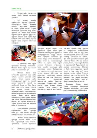 12	 2019 оны 2 дугаар улирал
-	 Хүүхдүүдийг хөгжүүлэх
талаар хийж байгаа ажлаасаа
дурдвал?
-	 3-5 дугаар ангийн
хүүхдүүдэд “Зургийн дугуйлан”
хичээллүүлж байна. Зургийн
хичээлд хүүхдийн өөрийнх
нь санаа чухал байдаг. Харин
Монголын сургалтад ямар зураг
зурахыг нь заадаг бол Японд
өөрийн дуртай зургийг зуруулдаг.
Зургийн хичээл дээр хүүхэд бүр
баяртай байх ёстой. Иймд хүүхэд
бүрийг баяр хөөртэй байлгахад
анхаардаг.
-	 Та Монголд жил гаруй
хугацаанд багшаар ажиллалаа.
Монгол багш нарын сул болон
давуу тал ажиглагдав уу?
-	 Монгол багш нар
хичээлийн судалгааг маш сайн
хийдэг. Ажлын ачаалал сайн
даадаг. Бичиг цаасаа сайн
боловсруулдаг зэрэг нь тэдний
ажилч хичээнгүй зантай нь
холбоотой болов уу. Мөн багш
нарт ямар нэгэн санаа хэлэхэд
маш хурдан хүлээж авдаг
чадвартай хүмүүс гэж санагдсан.
Богино хугацаанд ажлыг амжуулж
чаддаг. Ямар нэгэн ажлыг
хийхийн тулд шинэ санааг маш их
эрж хайдаг. Ажлын байрны хувцас
өмсдөг, их сайхан хувцасладаг.
Харин хүүхдэд маш их давтлага
өгдөг нь ажиглагдсан.
-	 Танд өнгөрсөн хугацаанд
бэрхшээлтэй зүйл тулгарч
байв уу? Мөн бидэнд анхаарч
сайжруулах зүйл ажилглагдав уу?
-	 Эхэндээ нэлээд бэрхшээл
тулгарч байсан, харин одоо
бол харьцангуй бага болсон.
Тухайлбал, хэлний бэрхшээл
тулгардаг. Сурах бичиг дээр
сурагчдын сурах ёстой зүйл
тодорхой байдаггүй нь сурагчдыг
чадваржуулахад хэцүү байдаг.
Мөн хүүхдийн хөгжлийн үе
шатны дагуу хичээл явагддаггүй,
сурах бичиг нь төлөвлөгдөөгүй
байгаа нь сурах арга барил
олгоход бэрхшээл учруулдаг.
Бага ангийн сурагчдад үйл
ажиллагаа зохион байгуулахад
нэг хэрэглэгдэхүүнтэй маш олон
хичээл зохион байгуулдаг нь
сурагчдыг төөрөгдөлд оруулж
байна уу даа гэж бодогддог.
Хичээлийг туршилттай
явуулдаггүй, байнга бичүүлж,
уншуулдаг. Хүүхдүүдийг сайн
сонсох, ярих чадварт сургах
хэрэгтэй. Гэтэл хүүхдүүд нь
сонсдоггүй. Хэрхэн яаж сонсох,
яаж ярих зэргийг үгээр, зургаар
ил байрлуулах шаардлагатай
байна. Багш нар нь хүүхдийг
маш их суулгаж, давтуулдаг. Хоёр
ээлжээр хичээллэх нь зүйтэй.
Цаг байх тусам багш нар их зүйл
хийлгээд байна. Энэ нь зөвхөн
унших, бичих, бодох зүйл байгаа
нь харамсалтай. Хүүхдүүдийг их
шагнаж урамшуулдаг. Шагнал
их байх тусам хүүхдүүд тэрний
төлөө л яаж авах вэ? гэсэн
бодлоор хичээл хийнэ. Тэрнээс
амьдралд хэрэглээ болгохгүй. Их
шагнана гэдэг маань уралдаан,
тэмцээн олон байна гэсэн үг.
Японд шагнал бараг өгдөггүй.
Ярилцсан: Дорнод аймаг
Улсын тэргүүний лаборатори
Хан-Уул цогцолбор сургуулийн
сургалтын менежер О.Мөнхгэрэл
АЯНЫ БОГЦ
 