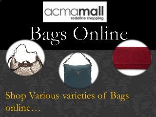 Shop Various varieties of Bags
online…
 
