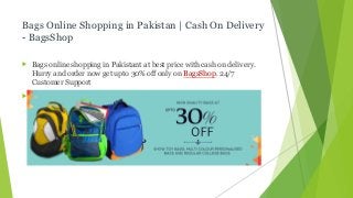 Bags Online Shopping in Pakistan | Cash On Delivery
- BagsShop
 Bags online shopping in Pakistant at best price with cash on delivery.
Hurry and order now get upto 30% off only on BagsShop. 24/7
Customer Support

 