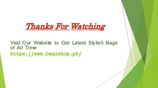 Thanks For Watching
Visit Our Website to Get Latest Stylish Bags
of All Time
https://www.bagsshop.pk/
 