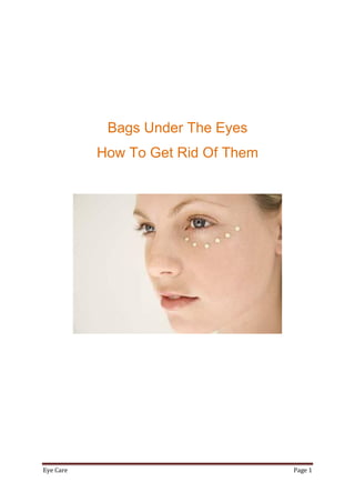 Bags Under The Eyes
           How To Get Rid Of Them




Eye Care                            Page 1
 