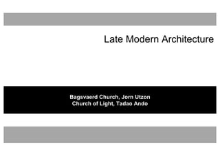 Late Modern Architecture




Bagsvaerd Church, Jorn Utzon
 Church of Light, Tadao Ando
 