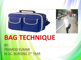 BY-
PRAMOD KUMAR
M.SC. NURSING 1ST YEAR
BAG TECHNIQUE
 