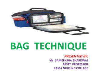 BAG TECHNIQUE
PRESENTED BY:
Ms. SAMEEKSHA BHARDWAJ
ASSTT. PROFESSOR
RAMA NURSING COLLEGE
 
