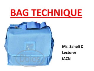BAG TECHNIQUE
Ms. Saheli C
Lecturer
IACN
 