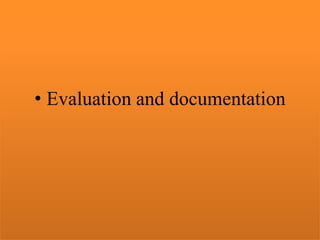 • Evaluation and documentation
 