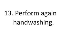 13. Perform again
handwashing.
 