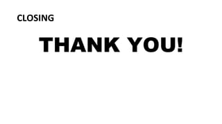 CLOSING
THANK YOU!
 