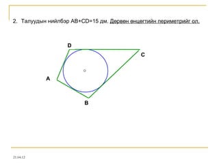 2. Талуудын нийлбэр AB+CD=15 дм. Дөрвөн өнцөгтийн периметрийг ол.



                   D
                                            C



           А



                        В




21.04.12
 