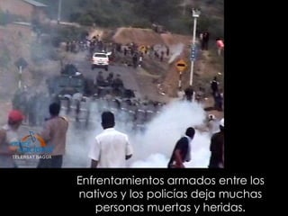 Enfrentamientos armados entre los nativos y los policías deja muchas personas muertas y heridas. 