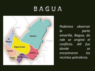 B A G U A Podemosobservar la parte amarilla, Bagua, donde se originó el conflicto. Allífuedonde se encontraron los recintospetroleros. 