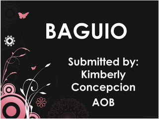 BAGUIO Submitted by: Kimberly Concepcion AOB 