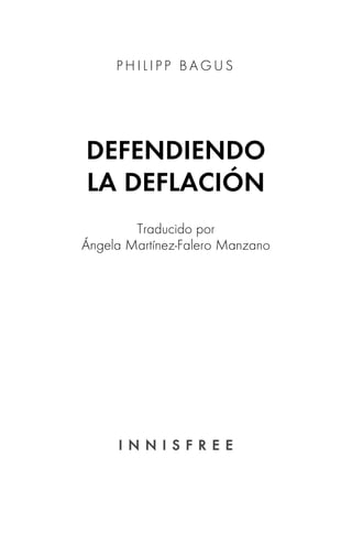 P H I L I P P B A G U S
DEFENDIENDO
LA DEFLACIÓN
Traducido por
Ángela Martínez-Falero Manzano
ALDO EMILIANO LEZCANO
 