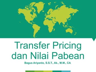 Transfer Pricing
dan Nilai Pabean
Bagus Ariyanto, S.S.T., Ak., M.M., CA
 