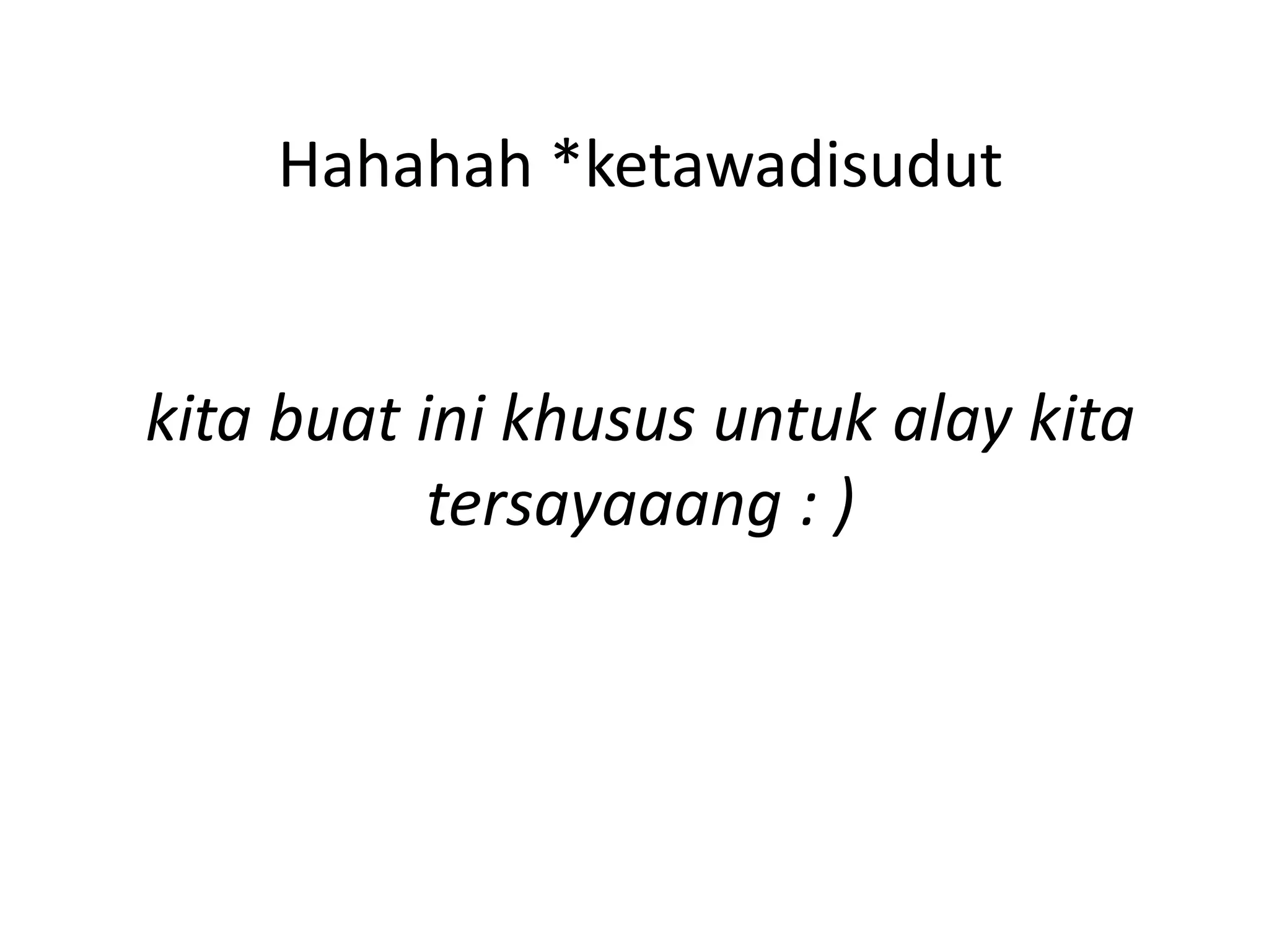 Hahahah *ketawadisudut


kita buat ini khusus untuk alay kita
           tersayaaang : )
 