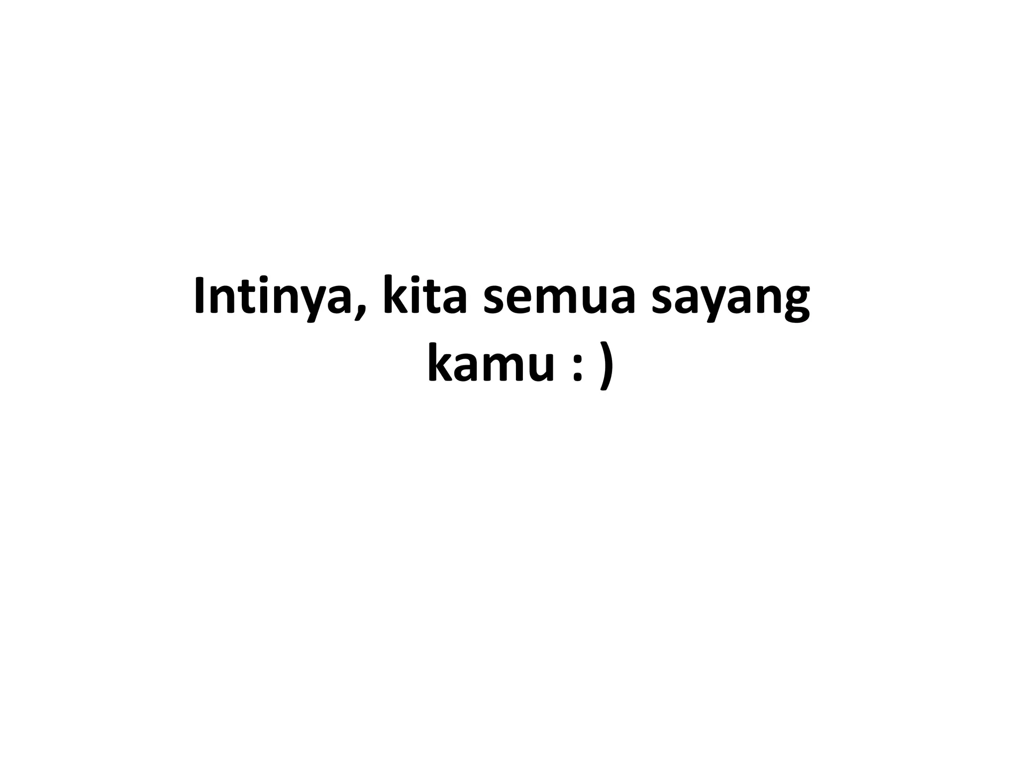 Intinya, kita semua sayang
           kamu : )
 