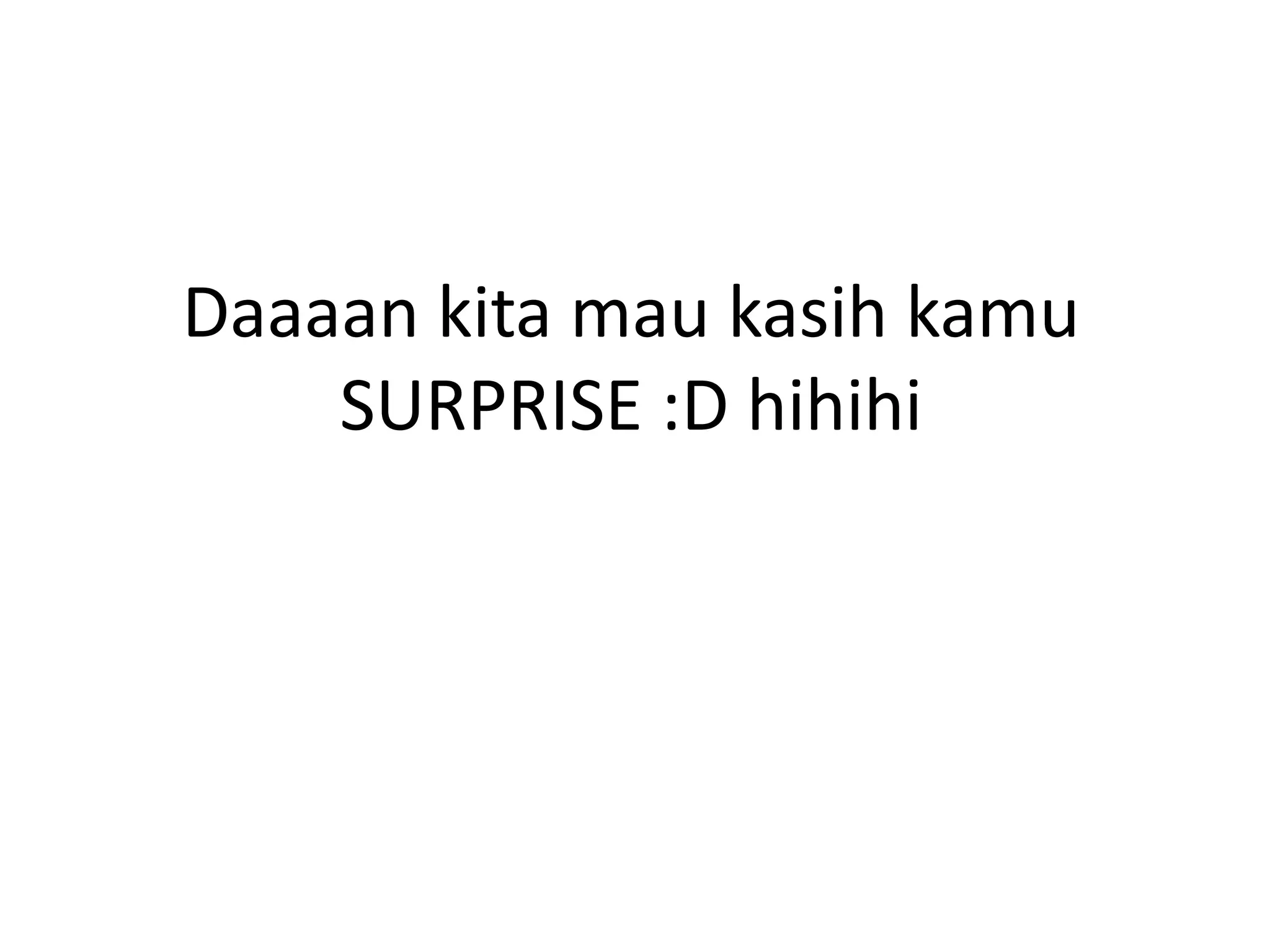 Daaaan kita mau kasih kamu
    SURPRISE :D hihihi
 