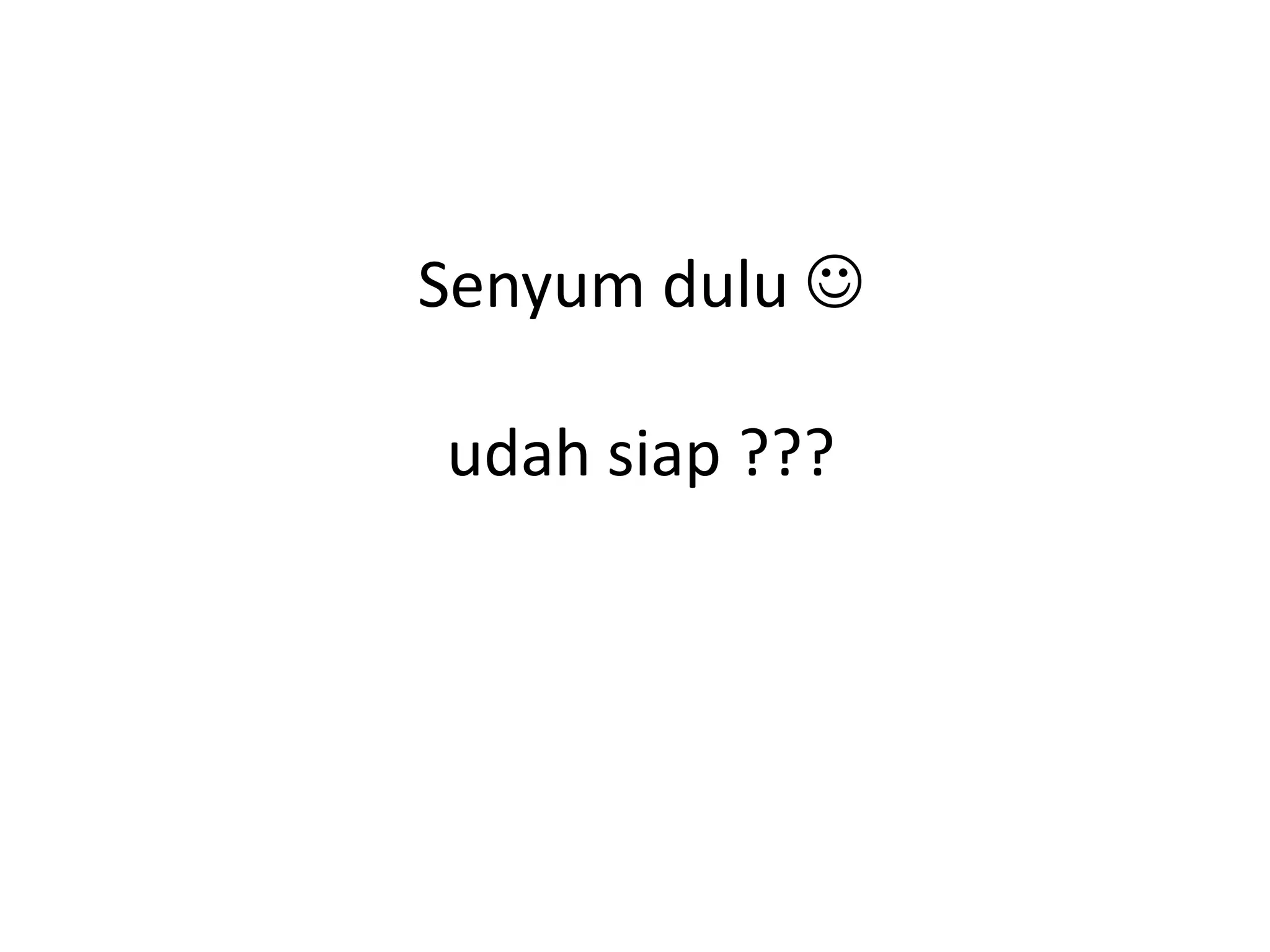 Senyum dulu 

udah siap ???
 