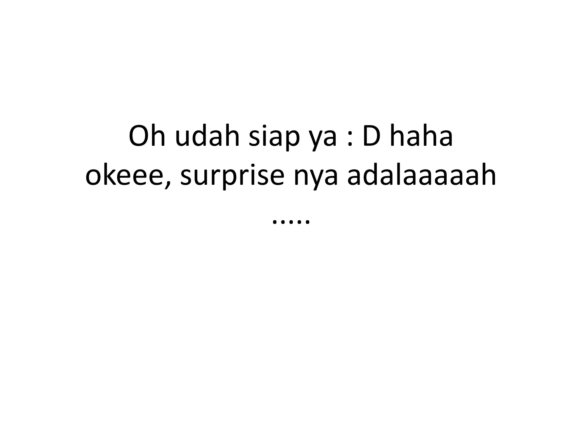 Oh udah siap ya : D haha
okeee, surprise nya adalaaaaah
              .....
 