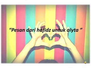 “Pesan dari hafidz untuk alyta ”
 