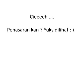 Cieeeeh ....

Penasaran kan ? Yuks dilihat : )
 