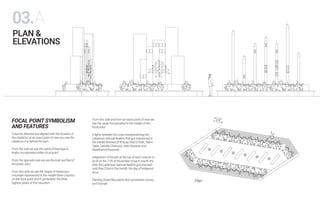 Plan
PLAN &
ELEVATIONS
03.A
Columns directed and aligned with the location of
the citadel so at an exact point of view you see the
citadel as it is behind the bars.
From the side we see the name of Rachaya in
Arabic incorporated within focal point
From the opposite side we see the look and feel of
the prison bars
From this side we see the shape of Haramoun
mountain represented in the middle three columns
on the focal point and it symbolizes the three
highest peaks of the mountain.
From this side and from an exact point of view we
see the cedar incorporated in the middle of the
focal point
6 lights between the columnsrepresenting the
Lebanese national leaders that got imprisoned in
the citadel Bechara El Khoury, Riad El-Solh, Salim
Takla, Camille Chamoun, Adel Osseiran and
Abdelhamid Karameh
Integration of fire pits at the top of each column to
be lit on the 11th of November of each month the
date the Lebanese national leaders got prisoned
until thee 22nd of the month, the day of independ-
ence.
Planting Dwarf Bay plants that symbolizes victory
and triumph.
FOCAL POINT SYMBOLISM
AND FEATURES
 