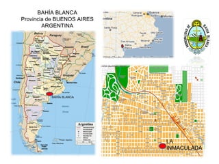BAHÍA BLANCA
Provincia de BUENOS AIRES
ARGENTINA
BAHÍA BLANCA
LA
INMACULADA
 