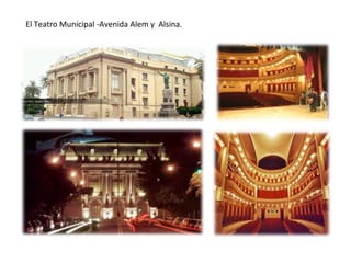 El Teatro Municipal -Avenida Alem y Alsina.
 