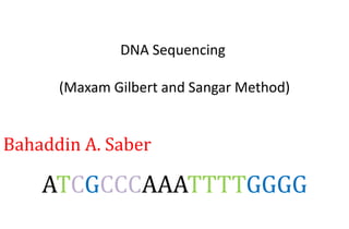 Bahaddin A. Saber
ATCGCCCAAATTTTGGGG
DNA Sequencing
(Maxam Gilbert and Sangar Method)
 